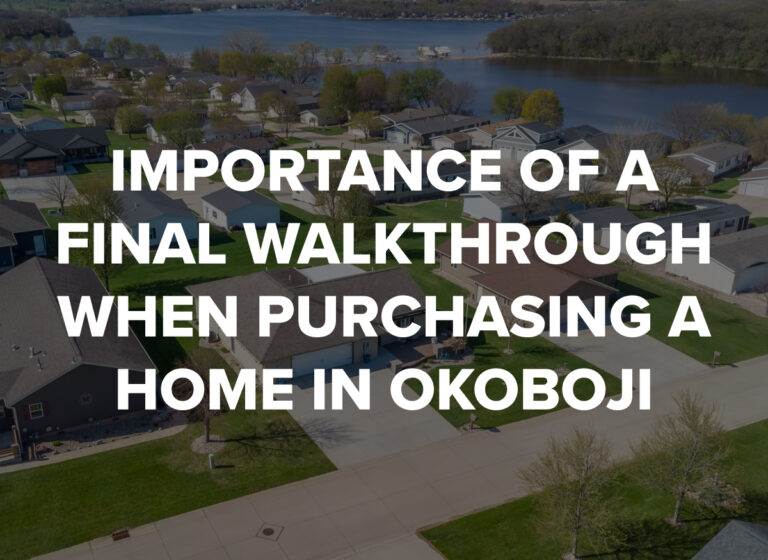Importance of a Final Walkthrough When Purchasing a Home in Okoboji