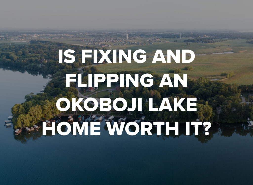 Is Fixing and Flipping a Lakeshore Home in Okoboji Worth It, Blog by Okoboji Realty