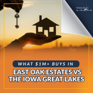 What $1M+ Buys in East Oak Estates vs the Iowa Great Lakes