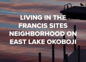 Living in the Francis Sites Neighborhood on East Lake Okoboji, Blog by Okoboji Realty